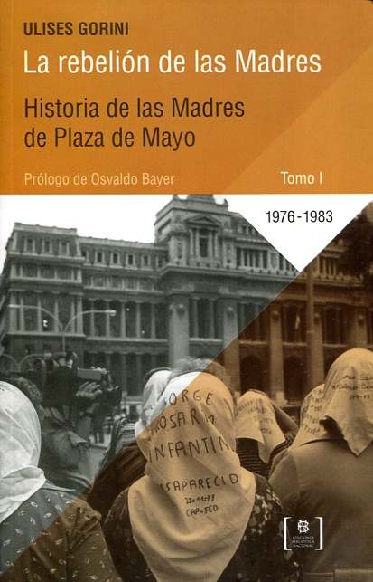 LA REBELIÓN DE LAS MADRES. Historia de las Madres de Plaza de Mayo